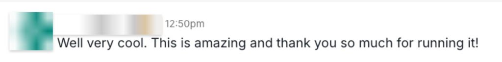 Early client feedback: Well very cool. This is amazing and thank you so much for running it!